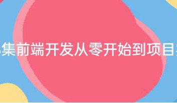 368集前端开发从零开始到项目实战合集